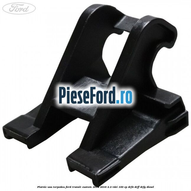 Platnic usa torpedou Ford Transit Custom 2014-2018 2.2 TDCi 100 cp DRF4, DRFF, DRFG diesel