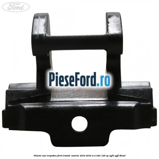 Platnic usa torpedou Ford Transit Custom 2014-2018 2.2 TDCi 125 cp Platnic usa torpedou Ford Transit Custom 2014-2018 2.2 TDCi 125 cp CYF4, CYFF diesel
