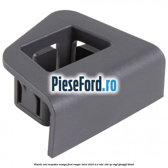 Platnic usa torpedou stanga Ford Ranger 2012-2015 2.2 TDCi 120 cp ENPF, GBVAJPF diesel