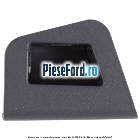 Platnic usa torpedou stanga Ford Ranger 2012-2015 2.2 TDCi 120 cp ENPF, GBVAJPF diesel