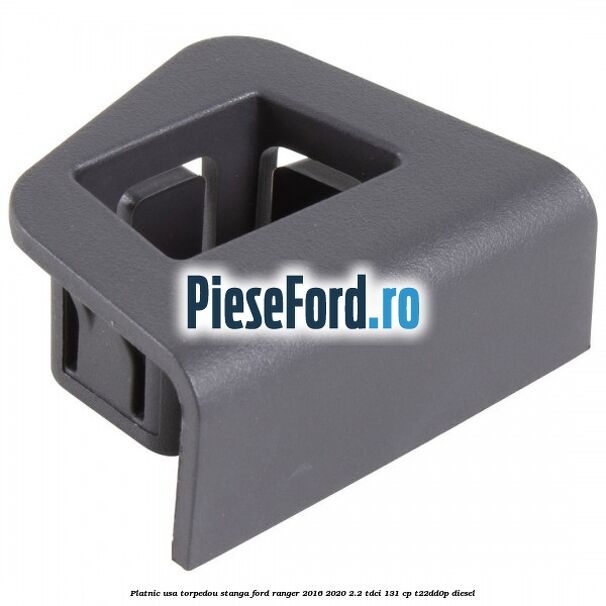 Platnic usa torpedou stanga Ford Ranger 2016-2020 2.2 TDCi 131 cp T22DD0P diesel