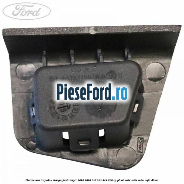 Platnic usa torpedou stanga Ford Ranger 2016-2020 3.2 TDCi 4x4 200 cp P5-AT, SA2R, SA2S, SA2W, SAFA diesel