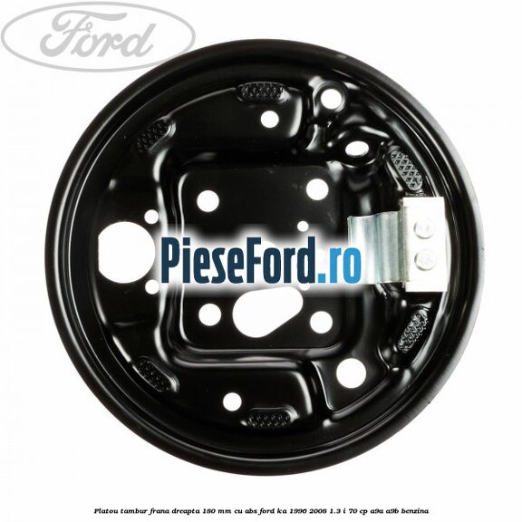 Platou tambur frana dreapta 180 mm cu ABS Ford Ka 1996-2008 1.3 i 70 cp A9A, A9B benzina