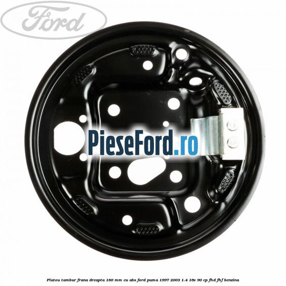 Platou tambur frana dreapta 180 mm cu ABS Ford Puma 1997-2003 1.4 16V 90 cp FHD, FHF benzina