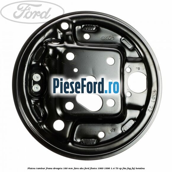 Platou tambur frana dreapta 180 mm fara ABS Ford Fiesta 1989-1996 1.4 73 cp F4A, FUG, FUJ benzina