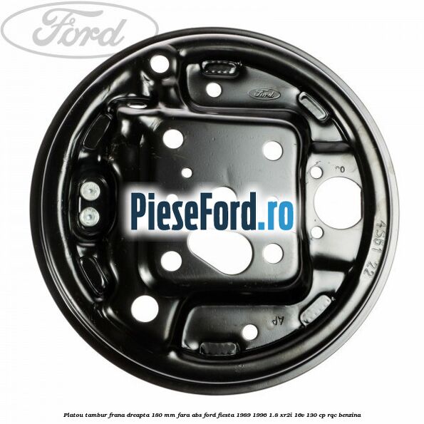 Platou tambur frana dreapta 180 mm fara ABS Ford Fiesta 1989-1996 1.8 XR2i 16V 130 cp RQC benzina