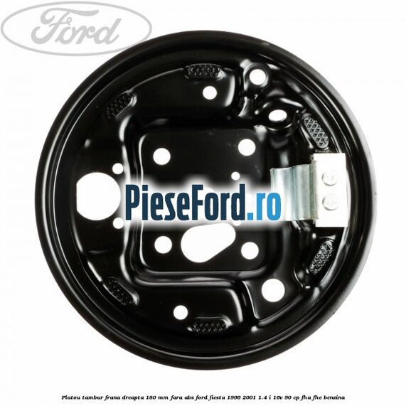 Platou tambur frana dreapta 180 mm fara ABS Ford Fiesta 1996-2001 1.4 i 16V 90 cp FHA, FHE benzina