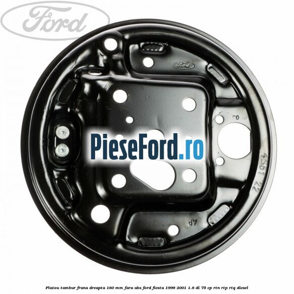 Platou tambur frana dreapta 180 mm fara ABS Ford Fiesta 1996-2001 1.8 DI 75 cp Platou tambur frana dreapta 180 mm fara ABS Ford Fiesta 1996-2001 1.8 DI 75 cp RTN, RTP, RTQ diesel