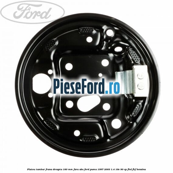 Platou tambur frana dreapta 180 mm fara ABS Ford Puma 1997-2003 1.4 16V 90 cp Platou tambur frana dreapta 180 mm fara ABS Ford Puma 1997-2003 1.4 16V 90 cp FHD, FHF benzina