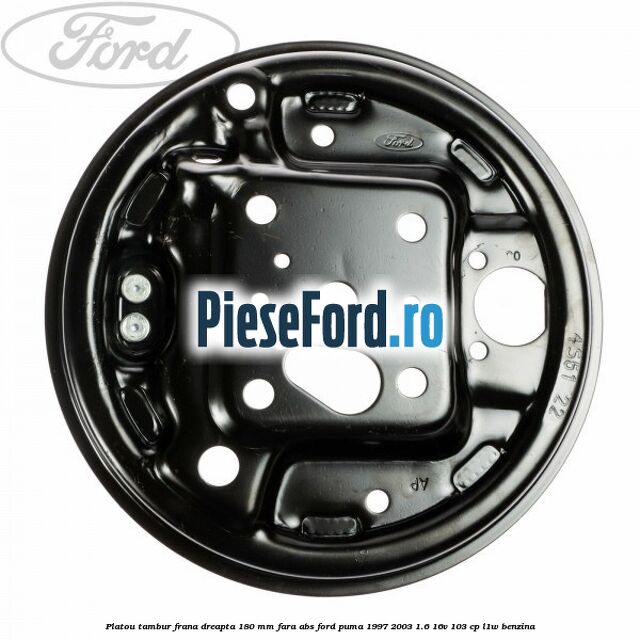 Platou tambur frana dreapta 180 mm fara ABS Ford Puma 1997-2003 1.6 16V 103 cp Platou tambur frana dreapta 180 mm fara ABS Ford Puma 1997-2003 1.6 16V 103 cp L1W benzina