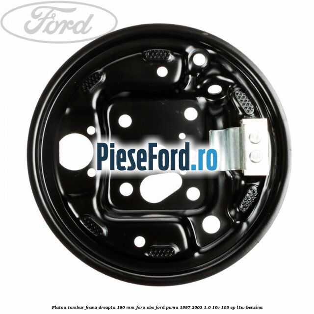 Platou tambur frana dreapta 180 mm fara ABS Ford Puma 1997-2003 1.6 16V 103 cp Platou tambur frana dreapta 180 mm fara ABS Ford Puma 1997-2003 1.6 16V 103 cp L1W benzina