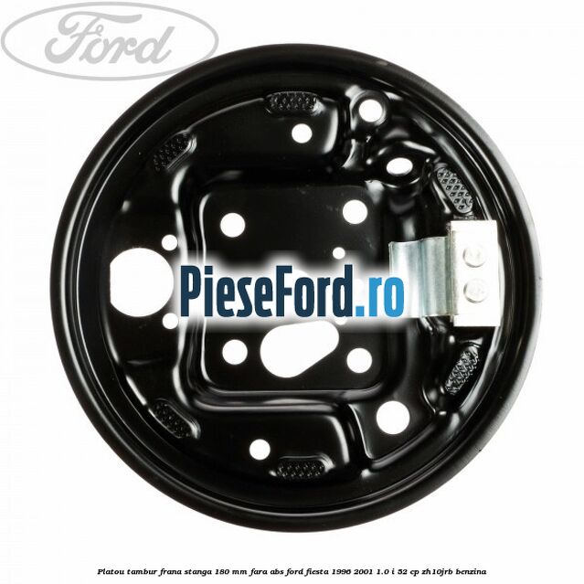 Platou tambur frana stanga 180 mm fara ABS Ford Fiesta 1996-2001 1.0 i 52 cp Platou tambur frana stanga 180 mm fara ABS Ford Fiesta 1996-2001 1.0 i 52 cp ZH10JRB benzina