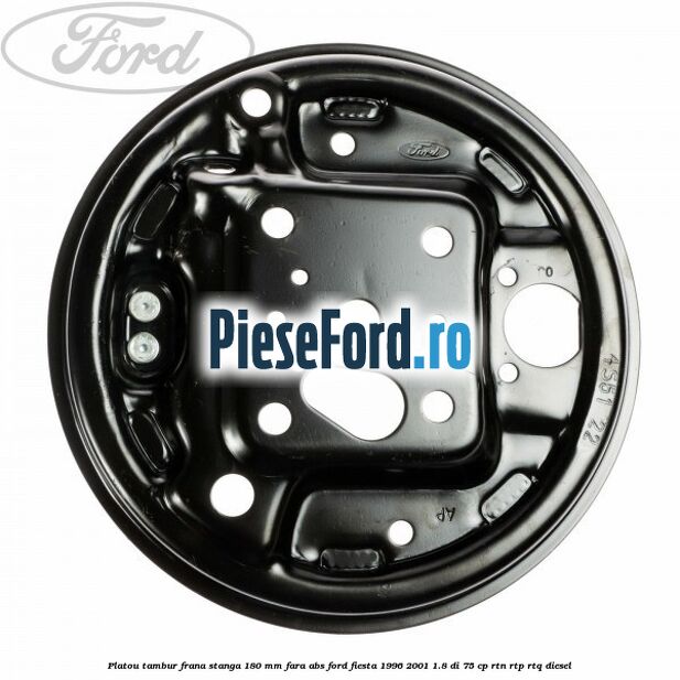 Platou tambur frana stanga 180 mm fara ABS Ford Fiesta 1996-2001 1.8 DI 75 cp RTN, RTP, RTQ diesel