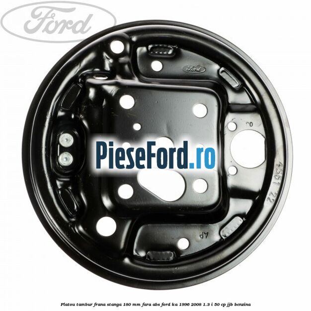 Platou tambur frana stanga 180 mm fara ABS Ford Ka 1996-2008 1.3 i 50 cp JJB benzina