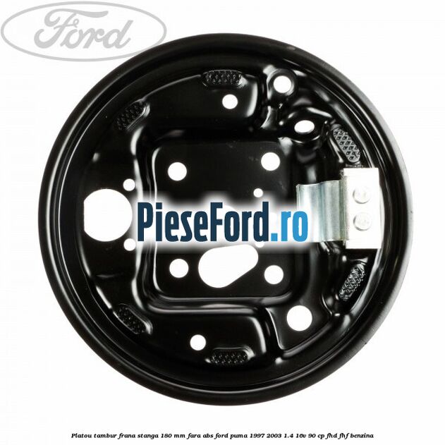 Platou tambur frana stanga 180 mm fara ABS Ford Puma 1997-2003 1.4 16V 90 cp FHD, FHF benzina
