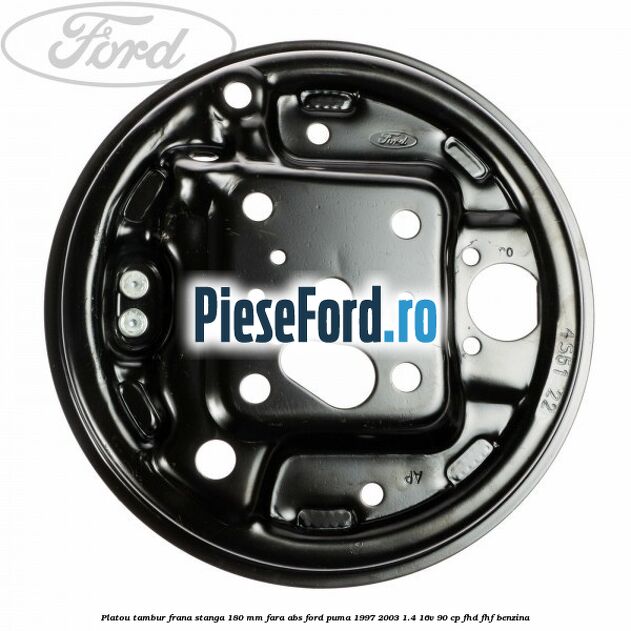 Platou tambur frana stanga 180 mm fara ABS Ford Puma 1997-2003 1.4 16V 90 cp FHD, FHF benzina