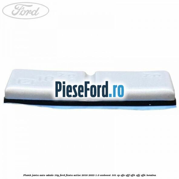 Plumb janta auto-adeziv, 10G Ford Fiesta Active 2018-2023 1.0 EcoBoost 101 cp SFJE, SFJF, SFJH, SFJJ, SFJK benzina