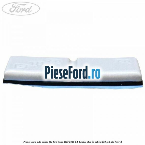 Plumb janta auto-adeziv, 10G Ford Kuga 2019-2023 2.5 Duratec Plug-in-Hybrid 225 cp Plumb janta auto-adeziv, 10G Ford Kuga 2019-2023 2.5 Duratec Plug-in-Hybrid 225 cp BGDA hybrid