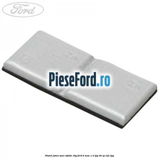 Plumb janta auto-adeziv, 15G Ford B-Max 1.4 LPG 90 cp RTJC LPG