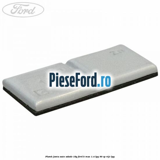 Plumb janta auto-adeziv, 15G Ford B-Max 1.4 LPG 90 cp RTJC LPG