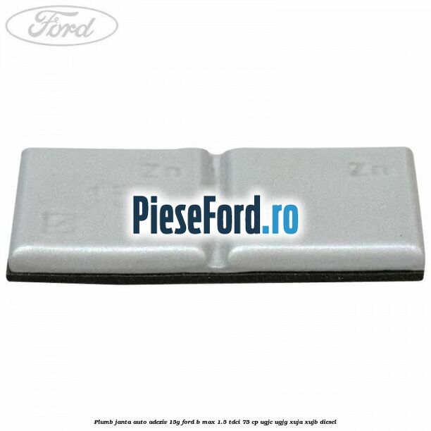 Plumb janta auto-adeziv, 15G Ford B-Max 1.5 TDCi 75 cp UGJC, UGJG, XUJA, XUJB diesel