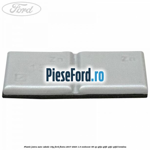 Plumb janta auto-adeziv, 15G Ford Fiesta 2017-2023 1.0 EcoBoost 85 cp Q0JA, Q0JB, Q0JC, Q0JD benzina