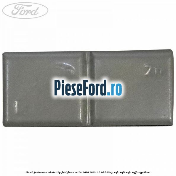 Plumb janta auto-adeziv, 15G Ford Fiesta Active 2018-2023 1.5 TDCi 85 cp Plumb janta auto-adeziv, 15G Ford Fiesta Active 2018-2023 1.5 TDCi 85 cp XUJC, XUJD, XUJE, XUJF, XUJG diesel