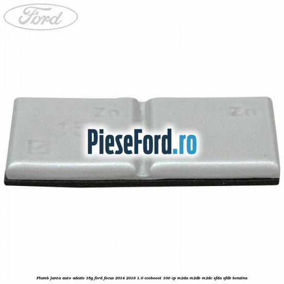 Plumb janta auto-adeziv, 15G Ford Focus 2014-2018 1.0 EcoBoost 100 cp M2DA, M2DB, M2DC, SFDA, SFDB benzina