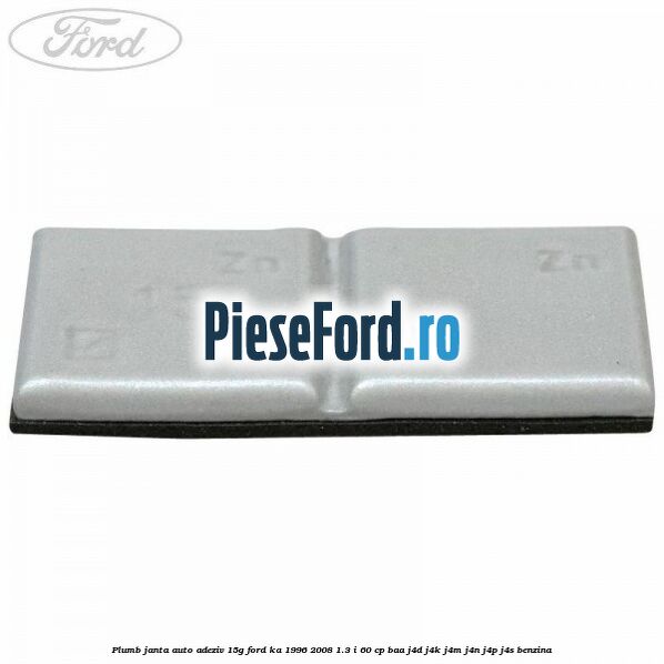 Plumb janta auto-adeziv, 15G Ford Ka 1996-2008 1.3 i 60 cp BAA, J4D, J4K, J4M, J4N, J4P, J4S benzina