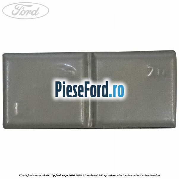 Plumb janta auto-adeziv, 15G Ford Kuga 2016-2018 1.5 EcoBoost 150 cp M8MA, M8MB, M8MC, M8MD, M8ME benzina