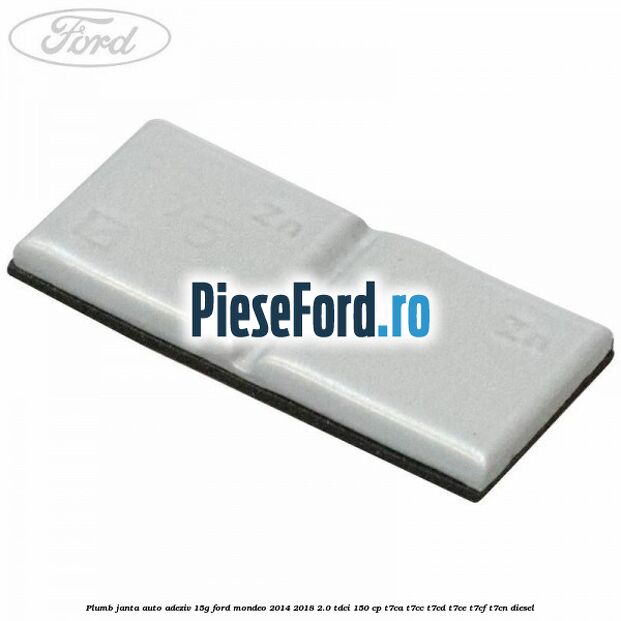 Plumb janta auto-adeziv, 15G Ford Mondeo 2014-2018 2.0 TDCi 150 cp Plumb janta auto-adeziv, 15G Ford Mondeo 2014-2018 2.0 TDCi 150 cp T7CA, T7CC, T7CD, T7CE, T7CF, T7CN diesel