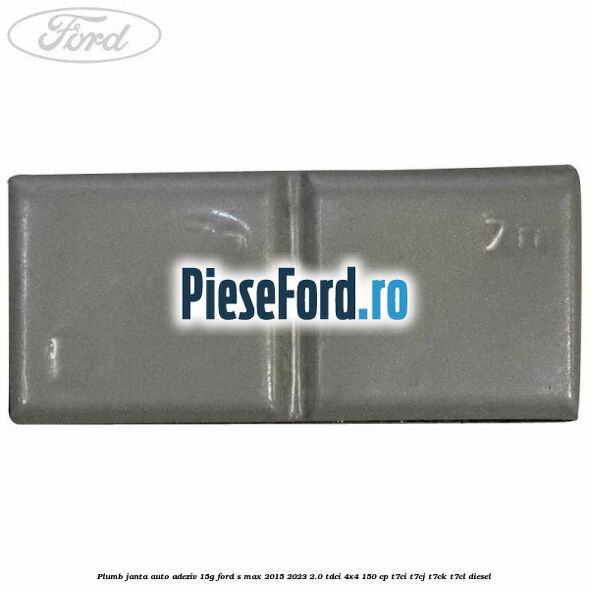 Plumb janta auto-adeziv, 15G Ford S-Max 2015-2023 2.0 TDCi 4x4 150 cp Plumb janta auto-adeziv, 15G Ford S-Max 2015-2023 2.0 TDCi 4x4 150 cp T7CI, T7CJ, T7CK, T7CL diesel