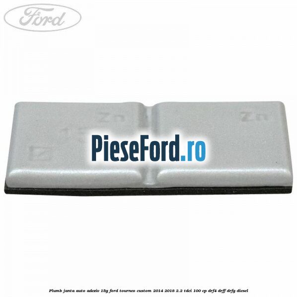 Plumb janta auto-adeziv, 15G Ford Tourneo Custom 2014-2018 2.2 TDCi 100 cp DRF4, DRFF, DRFG diesel