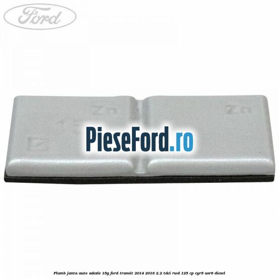 Plumb janta auto-adeziv, 15G Ford Transit 2014-2018 2.2 TDCi RWD 125 cp CYR5, USR6 diesel