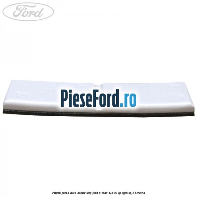 Plumb janta auto-adeziv, 20G Ford B-Max 1.4 90 cp SPJD, SPJE benzina