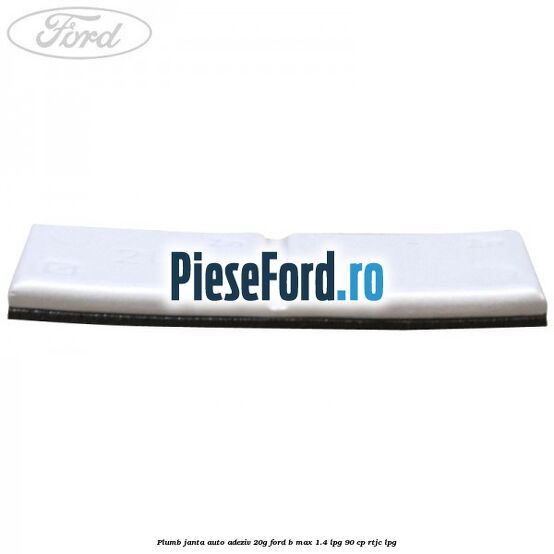 Plumb janta auto-adeziv, 20G Ford B-Max 1.4 LPG 90 cp RTJC LPG