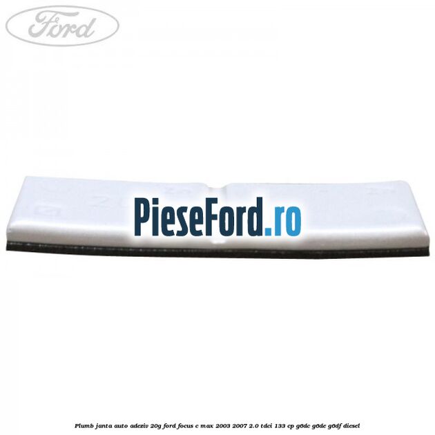 Plumb janta auto-adeziv, 20G Ford Focus C-Max 2003-2007 2.0 TDCi 133 cp G6DC, G6DE, G6DF diesel