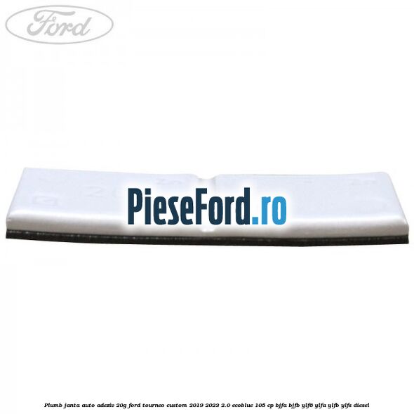 Plumb janta auto-adeziv, 20G Ford Tourneo Custom 2019-2023 2.0 EcoBlue 105 cp BJFA, BJFB, YLF6, YLFA, YLFB, YLFS diesel