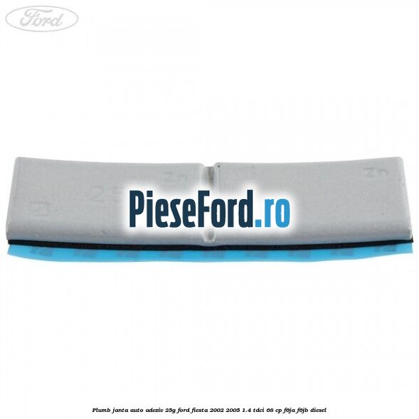 Plumb janta auto-adeziv, 25G Ford Fiesta 2002-2005 1.4 TDCi 68 cp F6JA, F6JB diesel