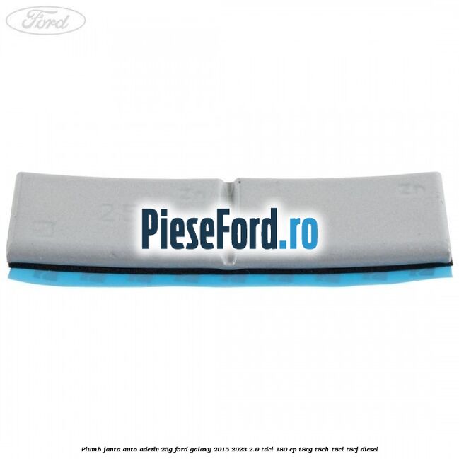 Plumb janta auto-adeziv, 25G Ford Galaxy 2015-2023 2.0 TDCi 180 cp T8CG, T8CH, T8CI, T8CJ diesel