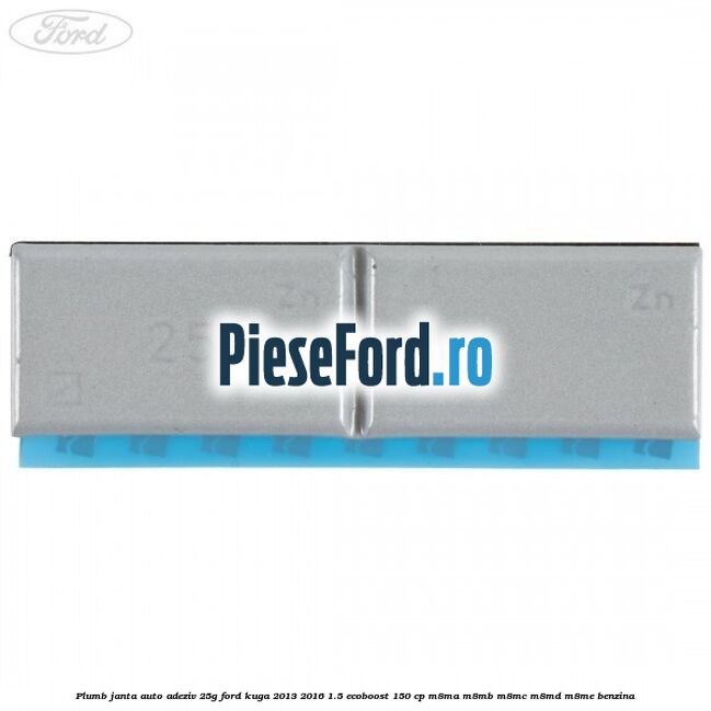 Plumb janta auto-adeziv, 25G Ford Kuga 2013-2016 1.5 EcoBoost 150 cp M8MA, M8MB, M8MC, M8MD, M8ME benzina