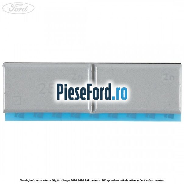 Plumb janta auto-adeziv, 25G Ford Kuga 2016-2018 1.5 EcoBoost 150 cp Plumb janta auto-adeziv, 25G Ford Kuga 2016-2018 1.5 EcoBoost 150 cp M8MA, M8MB, M8MC, M8MD, M8ME benzina