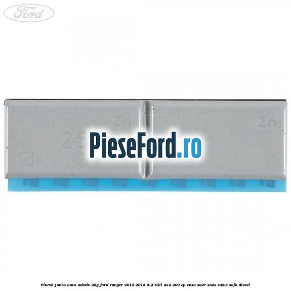 Plumb janta auto-adeziv, 25G Ford Ranger 2012-2015 3.2 TDCi 4x4 200 cp ENSA, SA2R, SA2S, SA2W, SAFA diesel