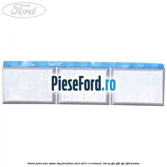 Plumb janta auto-adeziv, 30G Ford Fiesta 2013-2017 1.0 EcoBoost 100 cp SFJA, SFJB, SFJC, SFJD benzina