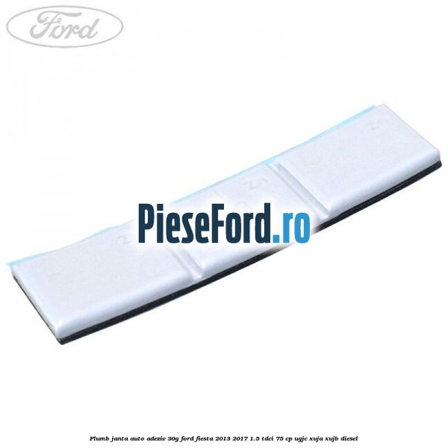 Plumb janta auto-adeziv, 30G Ford Fiesta 2013-2017 1.5 TDCi 75 cp UGJC, XUJA, XUJB diesel