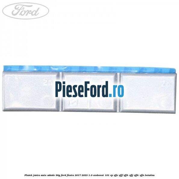Plumb janta auto-adeziv, 30G Ford Fiesta 2017-2023 1.0 EcoBoost 101 cp SFJE, SFJF, SFJH, SFJJ, SFJK, SFJN benzina