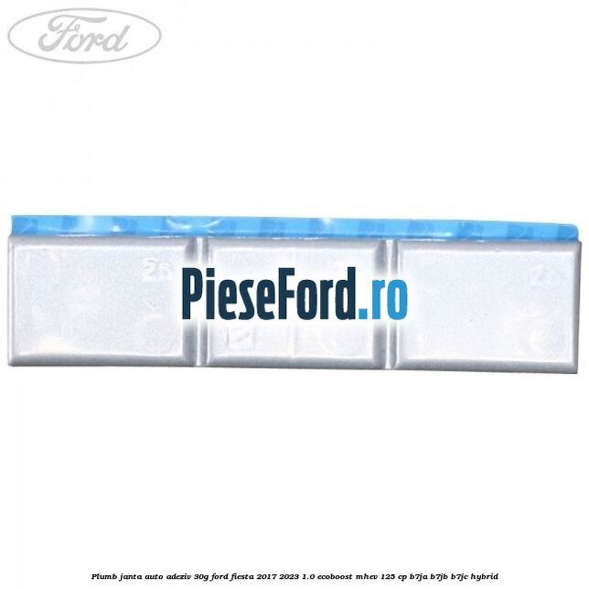 Plumb janta auto-adeziv, 30G Ford Fiesta 2017-2023 1.0 EcoBoost mHEV 125 cp Plumb janta auto-adeziv, 30G Ford Fiesta 2017-2023 1.0 EcoBoost mHEV 125 cp B7JA, B7JB, B7JC Hybrid