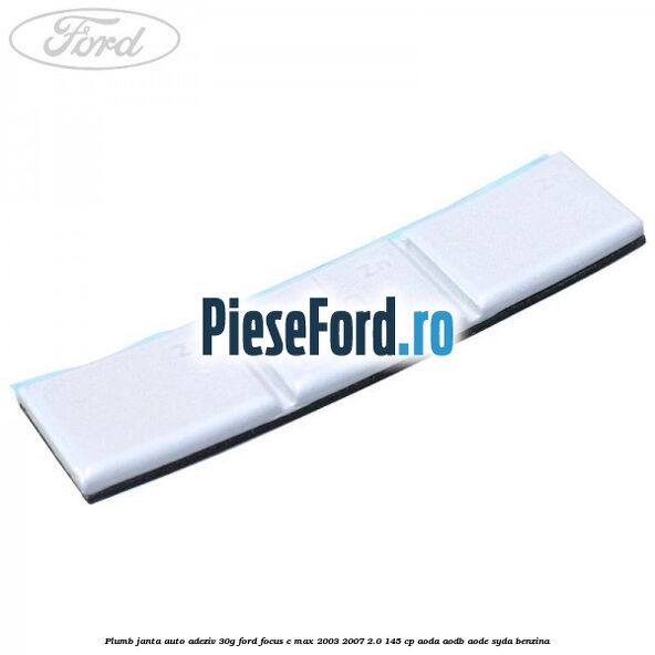 Plumb janta auto-adeziv, 30G Ford Focus C-Max 2003-2007 2.0 145 cp Plumb janta auto-adeziv, 30G Ford Focus C-Max 2003-2007 2.0 145 cp AODA, AODB, AODE, SYDA benzina