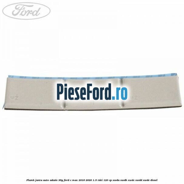 Plumb janta auto-adeziv, 35G Ford C-Max 2016-2020 1.5 TDCi 120 cp Plumb janta auto-adeziv, 35G Ford C-Max 2016-2020 1.5 TDCi 120 cp XWDA, XWDB, XWDC, XWDD, XWDE diesel