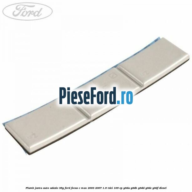 Plumb janta auto-adeziv, 35G Ford Focus C-Max 2003-2007 1.6 TDCi 109 cp G8DA, G8DB, G8DD, G8DE, G8DF diesel
